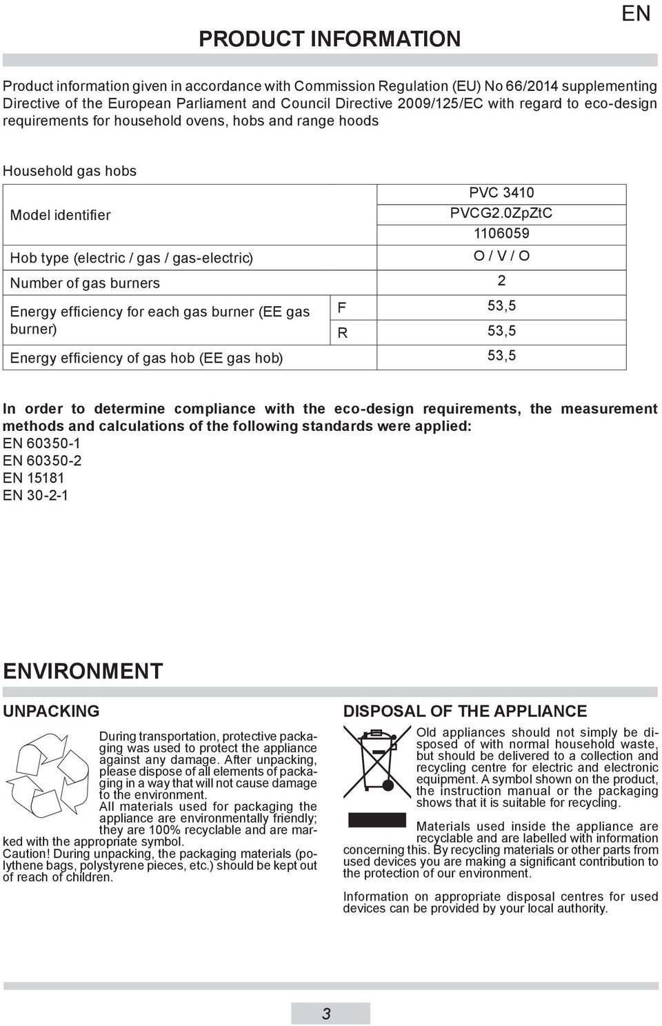 0ZpZtC 1106059 O / V / O Number of gas burners 2 Energy efficiency for each gas burner (EE gas burner) F 53,5 R 53,5 Energy efficiency of gas hob (EE gas hob) 53,5 In order to determine compliance