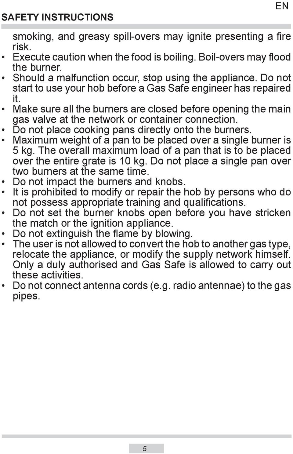 Make sure all the burners are closed before opening the main gas valve at the network or container connection. Do not place cooking pans directly onto the burners.