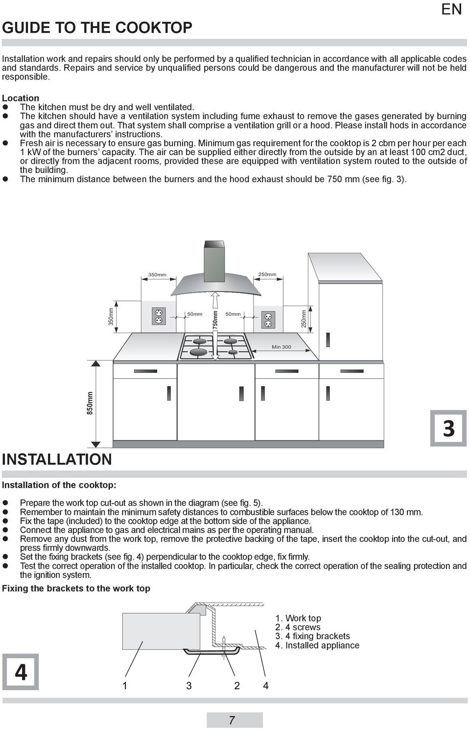 The kitchen should have a ventilation system including fume exhaust to remove the gases generated by burning gas and direct them out. That system shall comprise a ventilation grill or a hood.