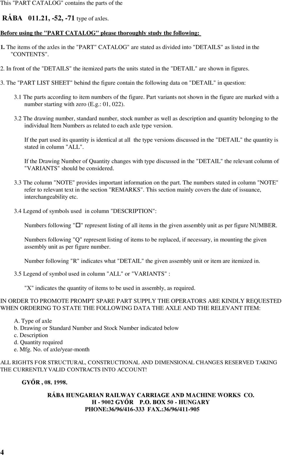 . In front of the "DETAILS" the itemized parts the units stated in the "DETAIL" are shown in figures. 3. The "PART LIST SHEET" behind the figure contain the following data on "DETAIL" in question: 3.