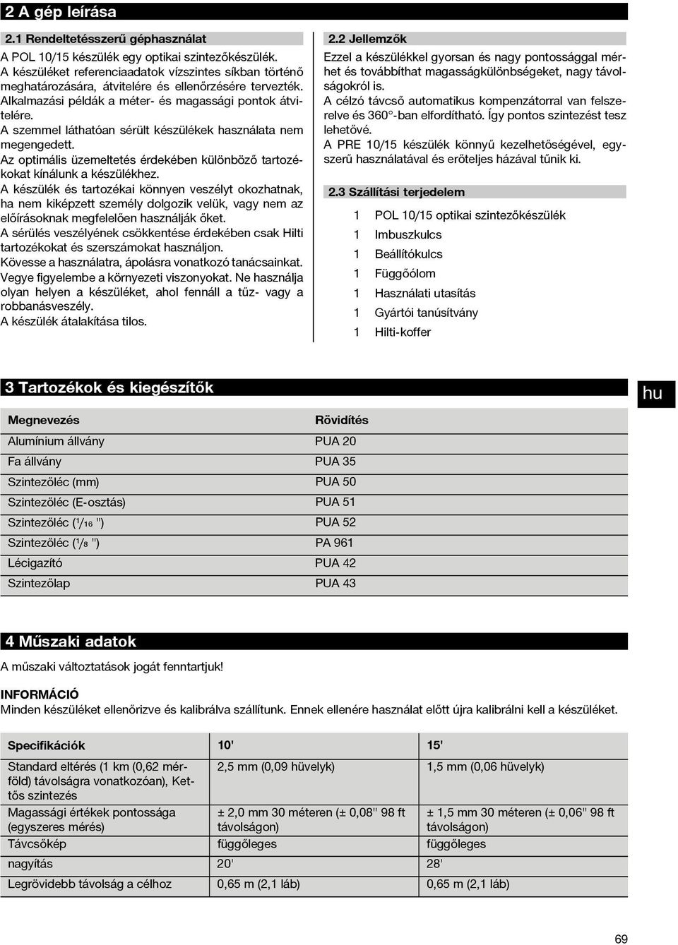 A szemmel láthatóan sérült készülékek használata nem megengedett. Az optimális üzemeltetés érdekében különböző tartozékokat kínálunk a készülékhez.