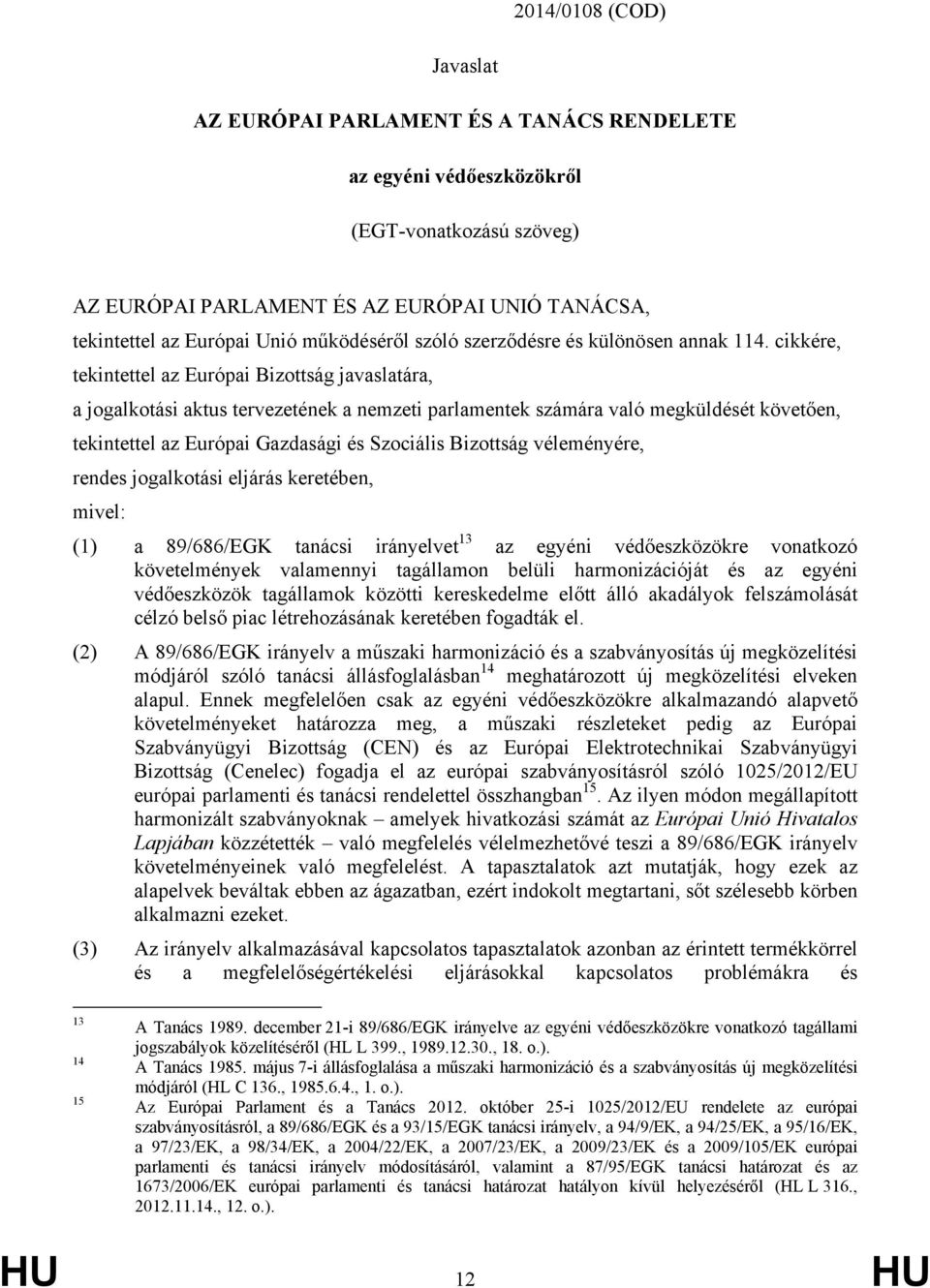 cikkére, tekintettel az Európai Bizottság javaslatára, a jogalkotási aktus tervezetének a nemzeti parlamentek számára való megküldését követően, tekintettel az Európai Gazdasági és Szociális