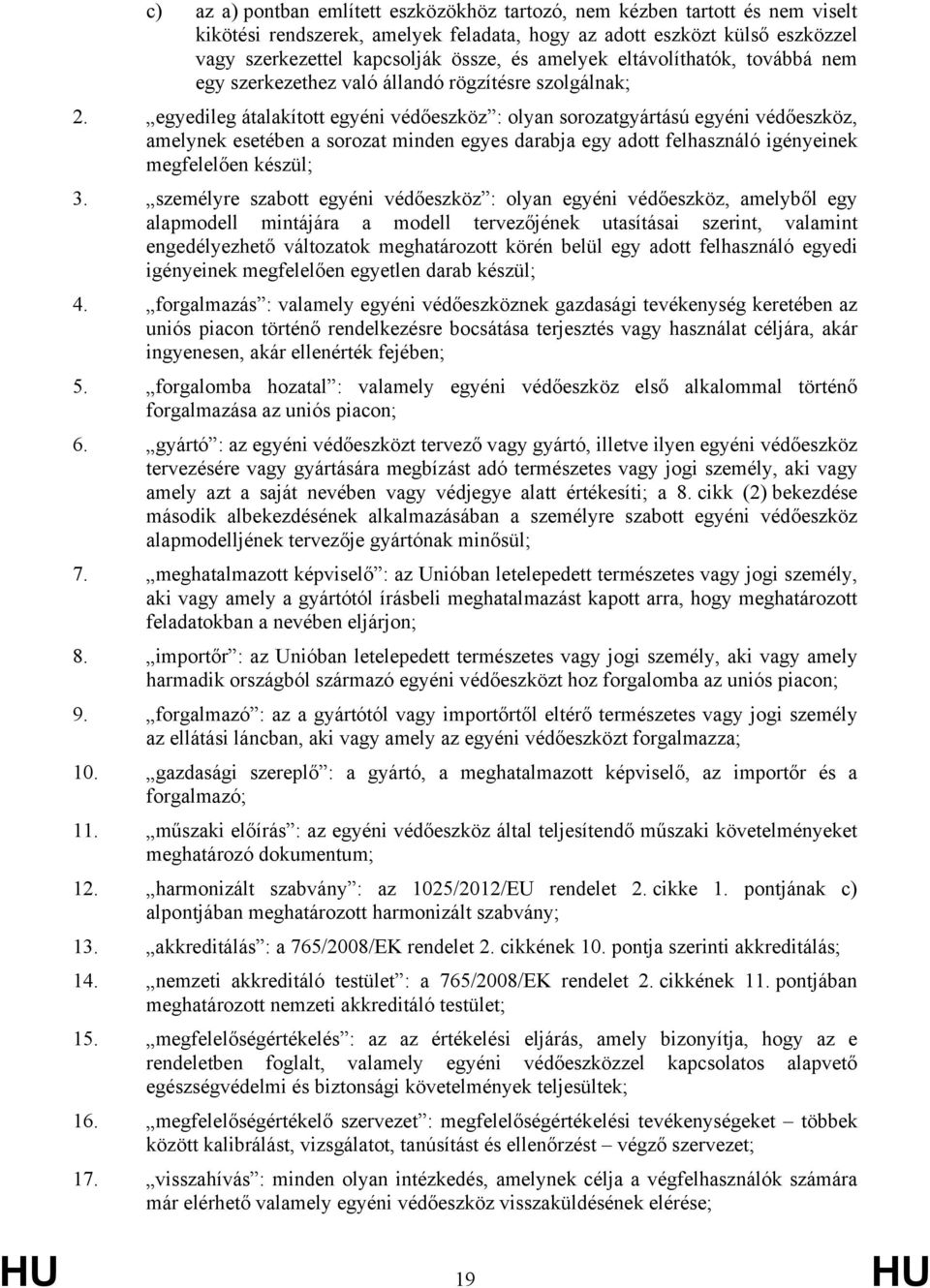 egyedileg átalakított egyéni védőeszköz : olyan sorozatgyártású egyéni védőeszköz, amelynek esetében a sorozat minden egyes darabja egy adott felhasználó igényeinek megfelelően készül; 3.