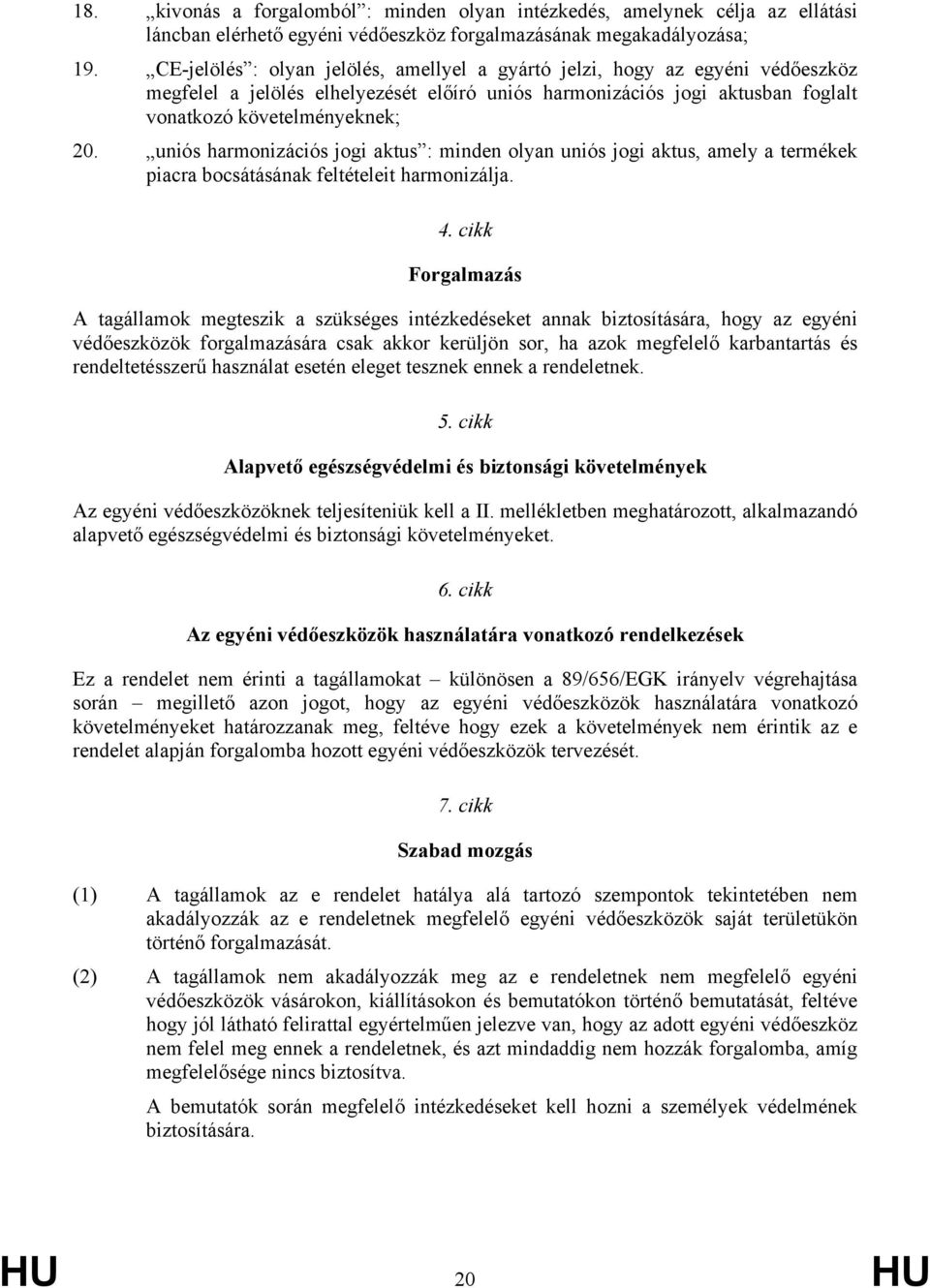 uniós harmonizációs jogi aktus : minden olyan uniós jogi aktus, amely a termékek piacra bocsátásának feltételeit harmonizálja. 4.