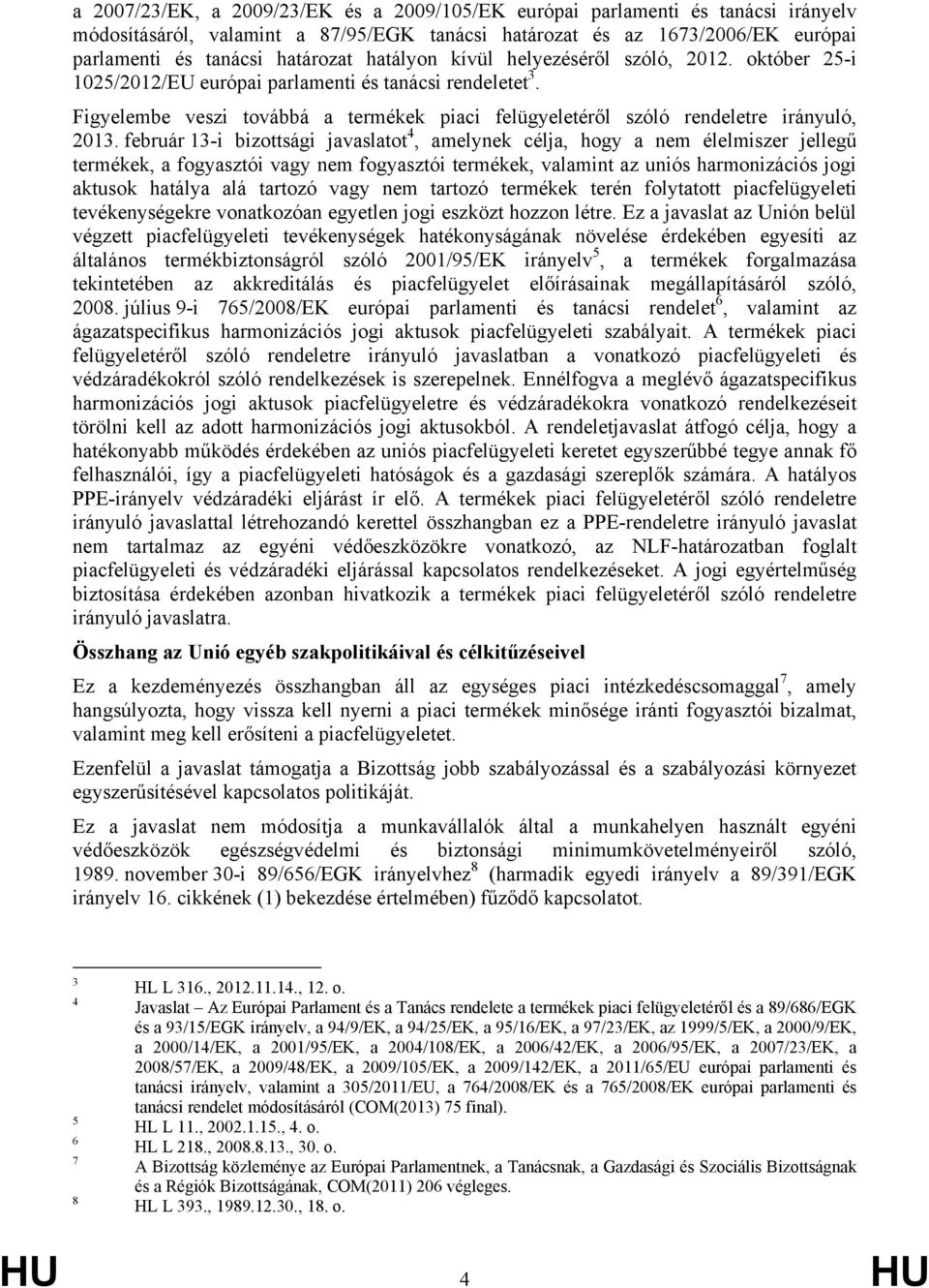 február 13-i bizottsági javaslatot 4, amelynek célja, hogy a nem élelmiszer jellegű termékek, a fogyasztói vagy nem fogyasztói termékek, valamint az uniós harmonizációs jogi aktusok hatálya alá