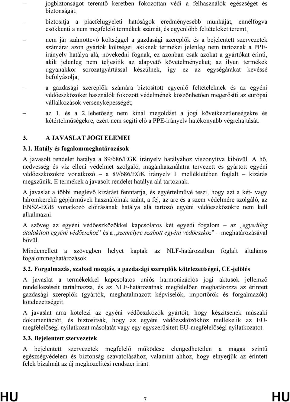 PPEirányelv hatálya alá, növekedni fognak, ez azonban csak azokat a gyártókat érinti, akik jelenleg nem teljesítik az alapvető követelményeket; az ilyen termékek ugyanakkor sorozatgyártással