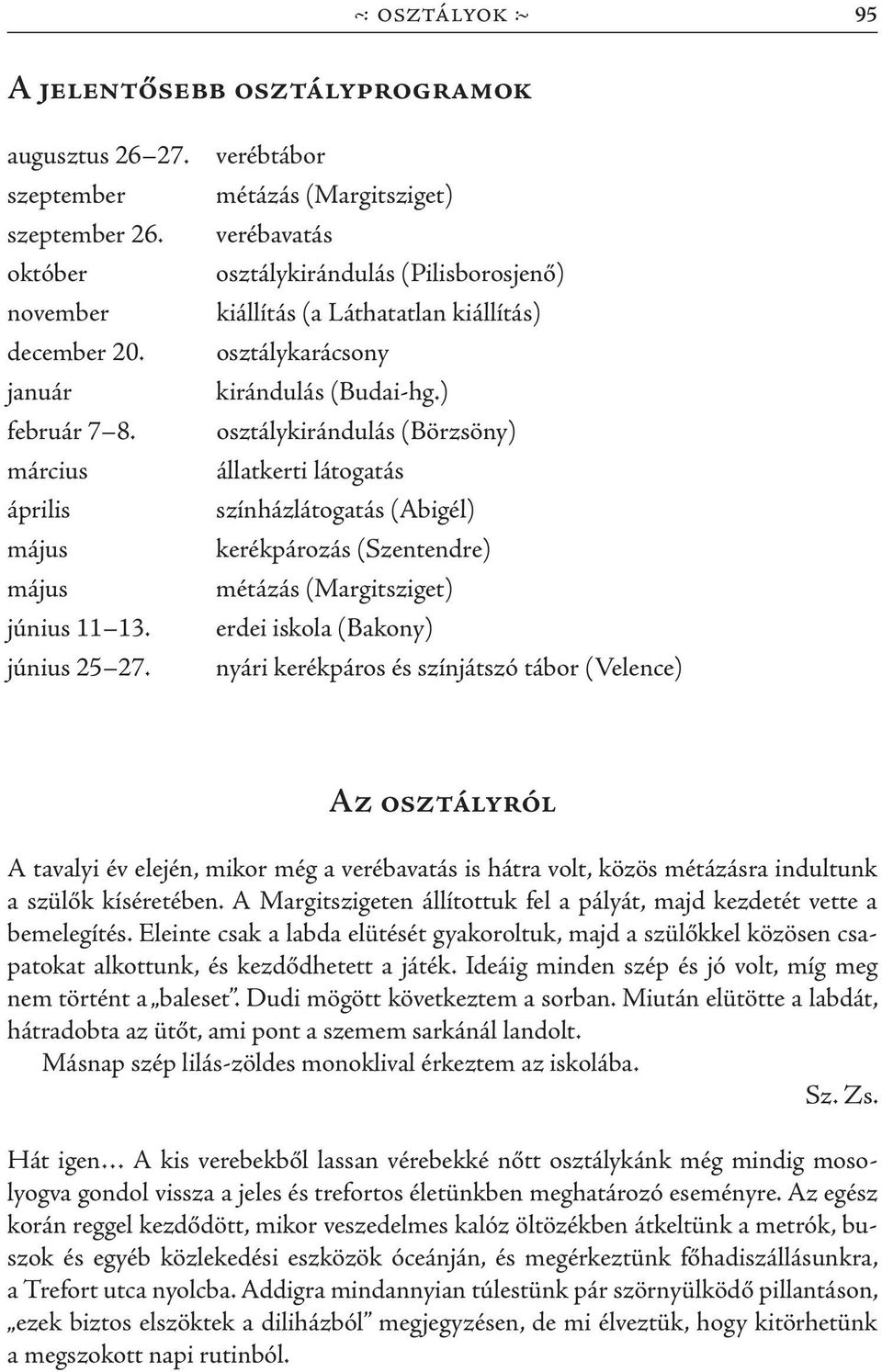 ) osztálykirándulás (Börzsöny) állatkerti látogatás színházlátogatás (Abigél) kerékpározás (Szentendre) métázás (Margitsziget) erdei iskola (Bakony) nyári kerékpáros és színjátszó tábor (Velence) Az