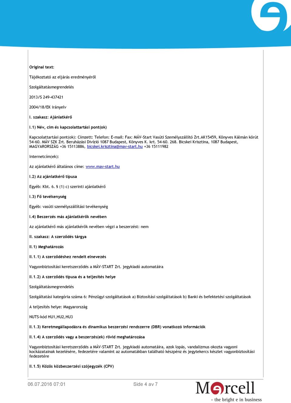 Beruházási Divízió 1087 Budapest, Könyves K. krt. 54-60. 268. Bicskei Krisztina, 1087 Budapest, MAGYARORSZÁG +36 15113886, bicskei.krisztina@mav-start.