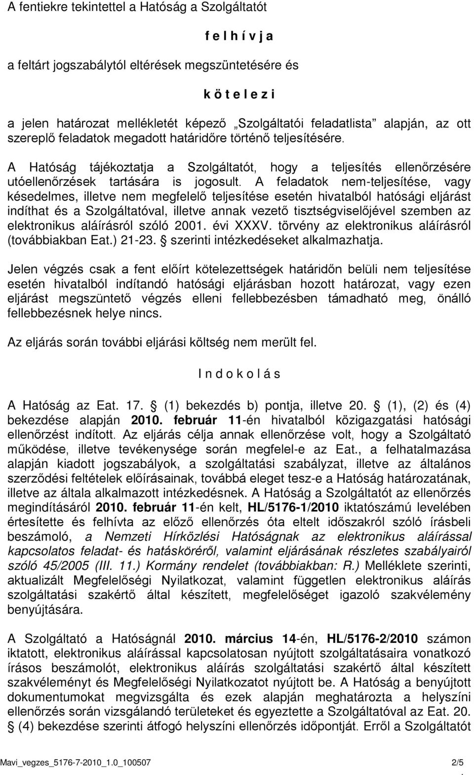 nem-teljesítése, vagy késedelmes, illetve nem megfelelő teljesítése esetén hivatalból hatósági eljárást indíthat és a Szolgáltatóval, illetve annak vezető tisztségviselőjével szemben az elektronikus