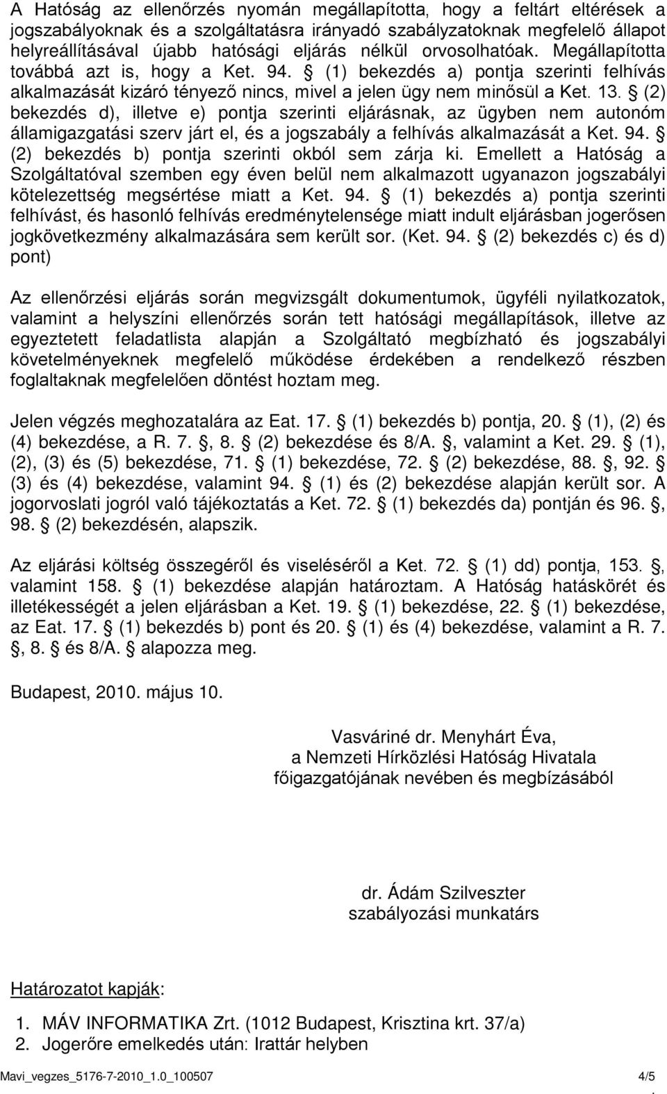 illetve e) pontja szerinti eljárásnak, az ügyben nem autonóm államigazgatási szerv járt el, és a jogszabály a felhívás alkalmazását a Ket 94 (2) bekezdés b) pontja szerinti okból sem zárja ki