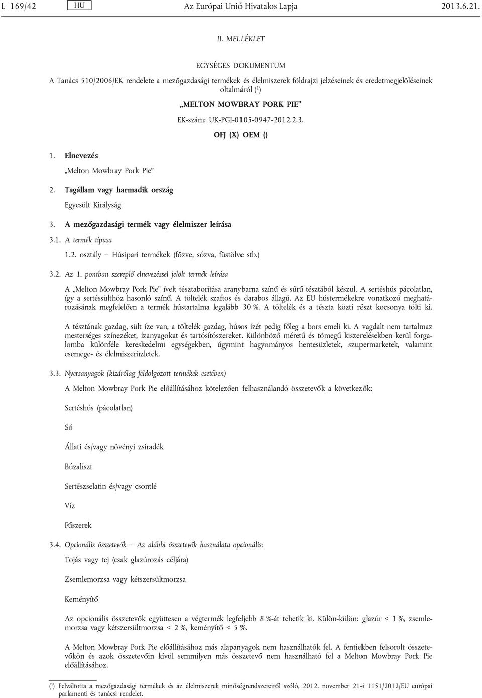 Elnevezés Melton Mowbray Pork Pie 2. Tagállam vagy harmadik ország Egyesült Királyság 3. A mezőgazdasági termék vagy élelmiszer leírása 3.1.