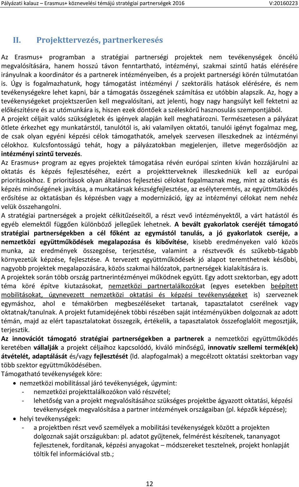 Úgy is fogalmazhatunk, hogy támogatást intézményi / szektorális hatások elérésére, és nem tevékenységekre lehet kapni, bár a támogatás összegének számítása ez utóbbin alapszik.