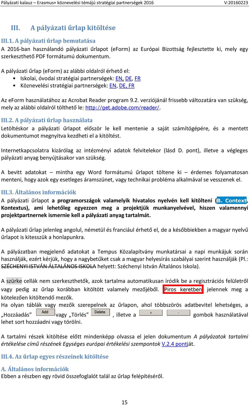 A pályázati űrlap (eform) az alábbi oldalról érhető el: Iskolai, óvodai stratégiai partnerségek: EN, DE, FR Köznevelési stratégiai partnerségek: EN, DE, FR Az eform használatához az Acrobat Reader