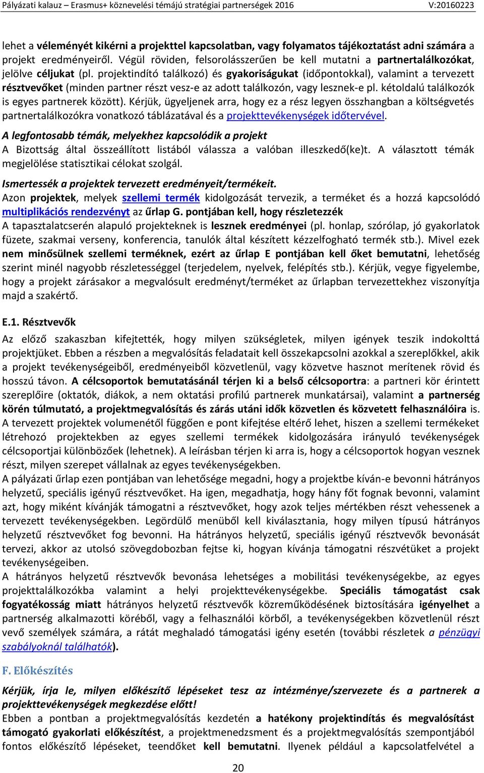 projektindító találkozó) és gyakoriságukat (időpontokkal), valamint a tervezett résztvevőket (minden partner részt vesz-e az adott találkozón, vagy lesznek-e pl.