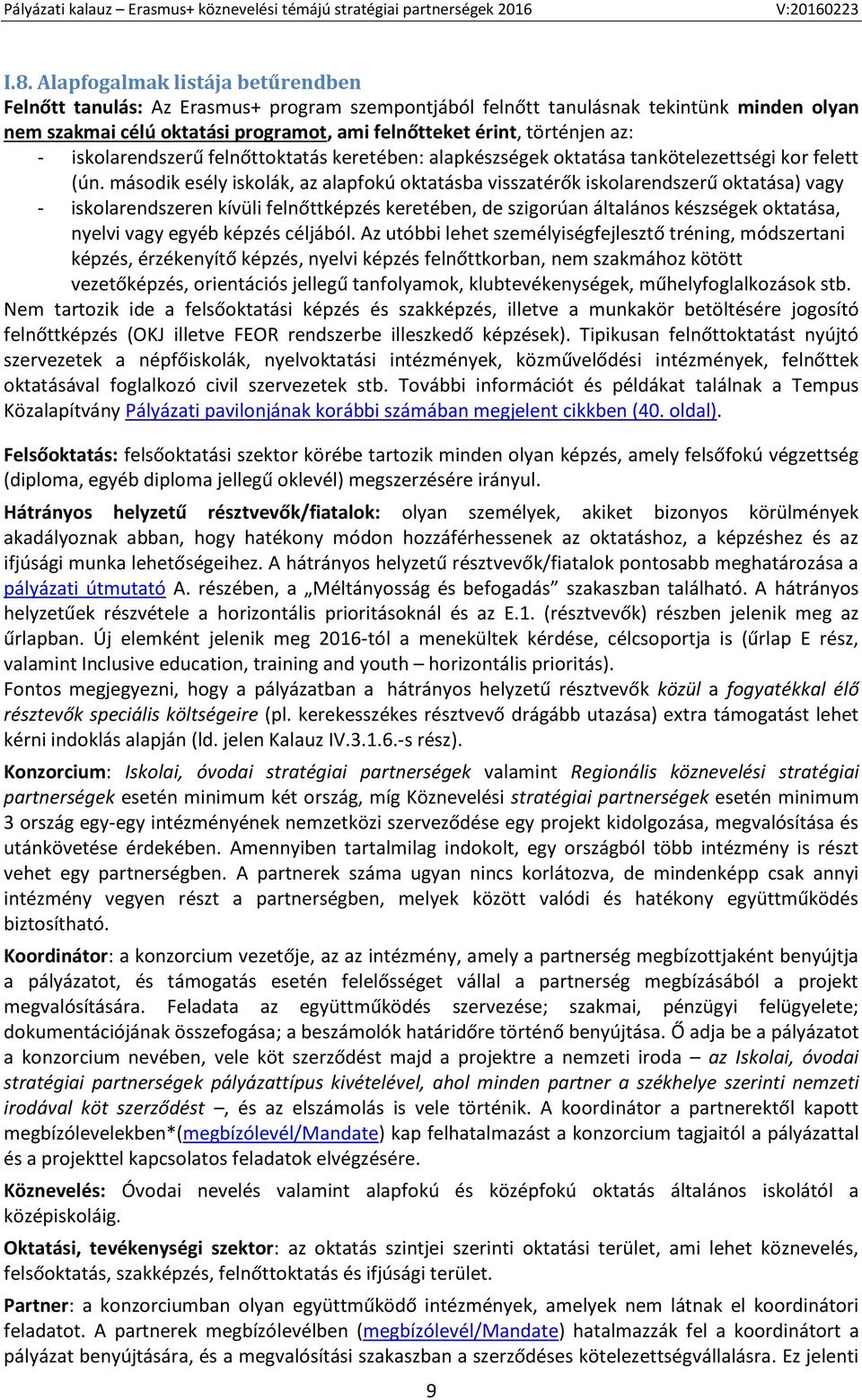 második esély iskolák, az alapfokú oktatásba visszatérők iskolarendszerű oktatása) vagy - iskolarendszeren kívüli felnőttképzés keretében, de szigorúan általános készségek oktatása, nyelvi vagy egyéb