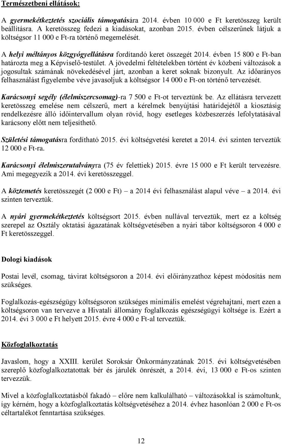 A jövedelmi feltételekben történt év közbeni változások a jogosultak számának növekedésével járt, azonban a keret soknak bizonyult.