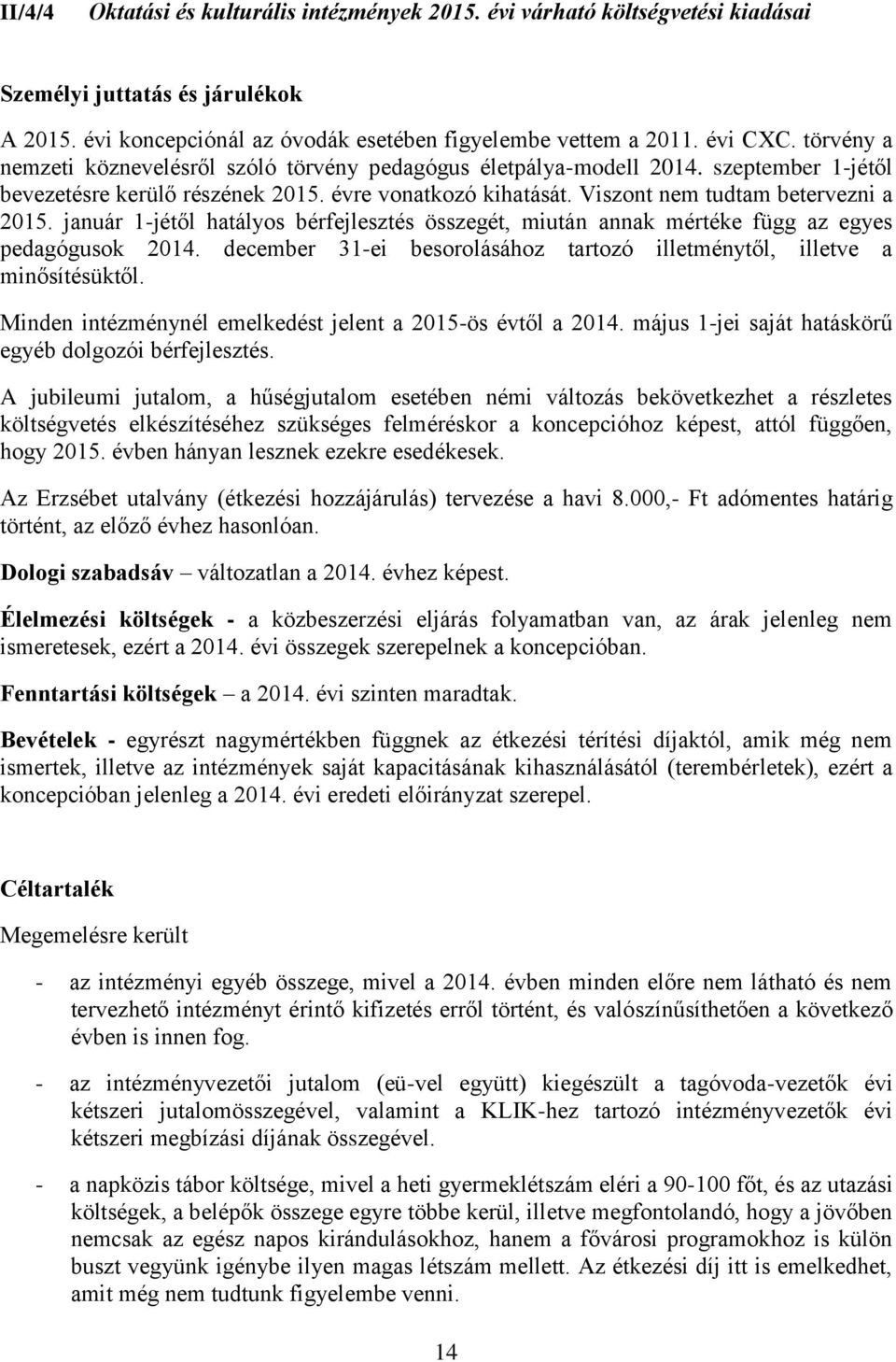 január 1-jétől hatályos bérfejlesztés összegét, miután annak mértéke függ az egyes pedagógusok 2014. december 31-ei besorolásához tartozó illetménytől, illetve a minősítésüktől.