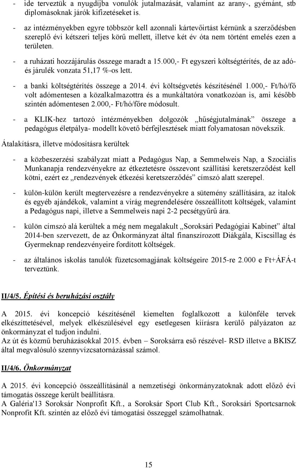 - a ruházati hozzájárulás összege maradt a 15.000,- Ft egyszeri költségtérítés, de az adóés járulék vonzata 51,17 %-os lett. - a banki költségtérítés összege a 2014. évi költségvetés készítésénél 1.