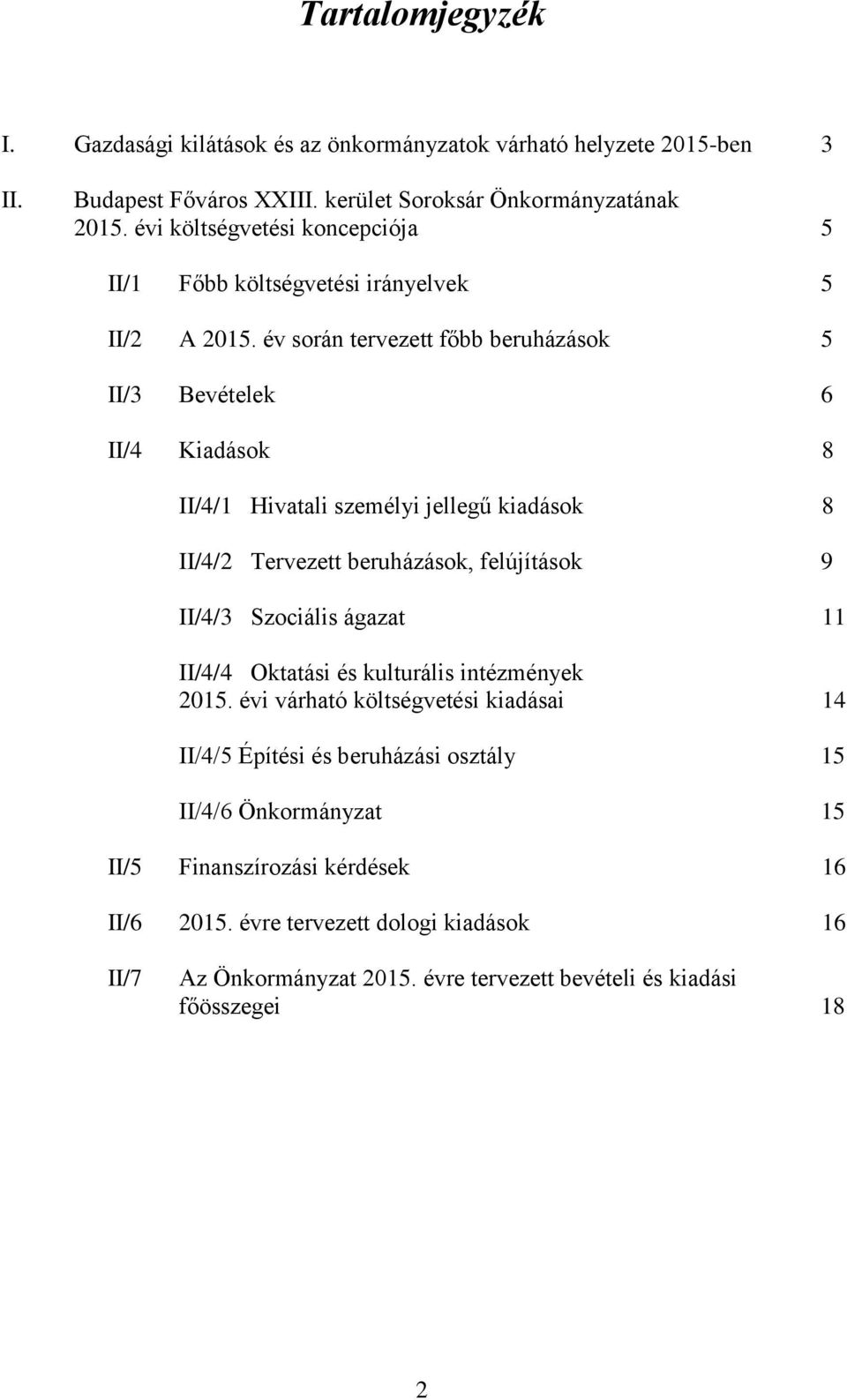 év során tervezett főbb beruházások 5 II/3 Bevételek 6 II/4 Kiadások 8 II/4/1 Hivatali személyi jellegű kiadások 8 II/4/2 Tervezett beruházások, felújítások 9 II/4/3 Szociális