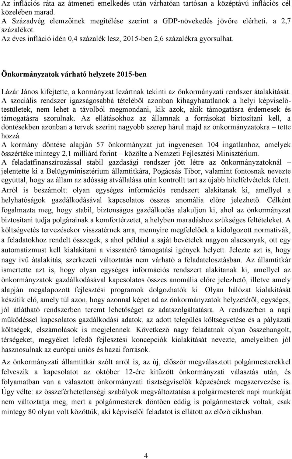 Önkormányzatok várható helyzete 2015-ben Lázár János kifejtette, a kormányzat lezártnak tekinti az önkormányzati rendszer átalakítását.