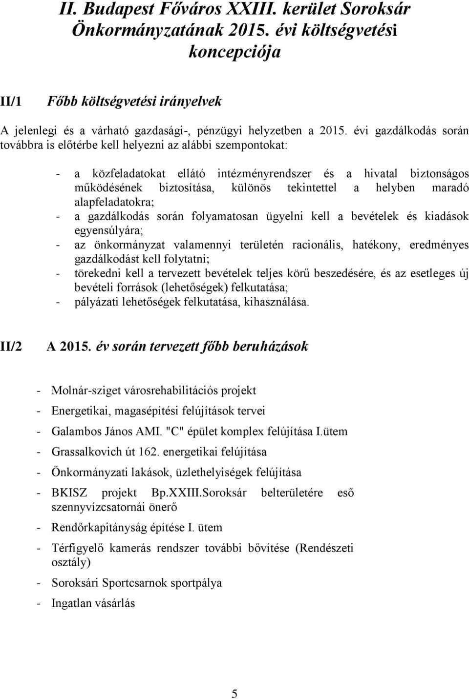 helyben maradó alapfeladatokra; - a gazdálkodás során folyamatosan ügyelni kell a bevételek és kiadások egyensúlyára; - az önkormányzat valamennyi területén racionális, hatékony, eredményes