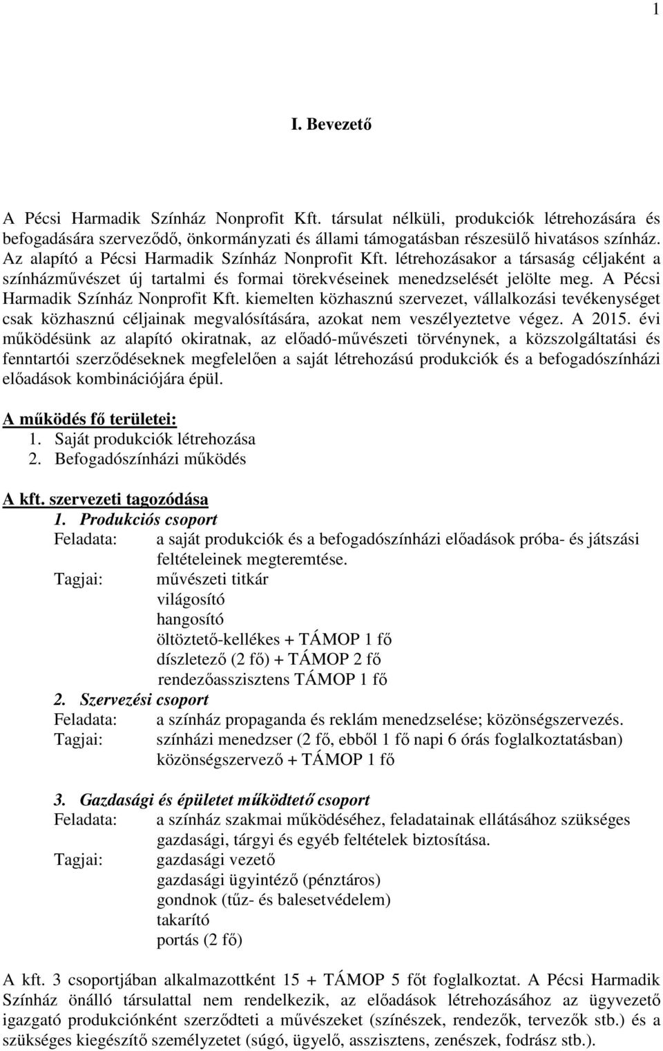 A Pécsi Harmadik Színház Nonprofit Kft. kiemelten közhasznú szervezet, vállalkozási tevékenységet csak közhasznú céljainak megvalósítására, azokat nem veszélyeztetve végez. A 2015.