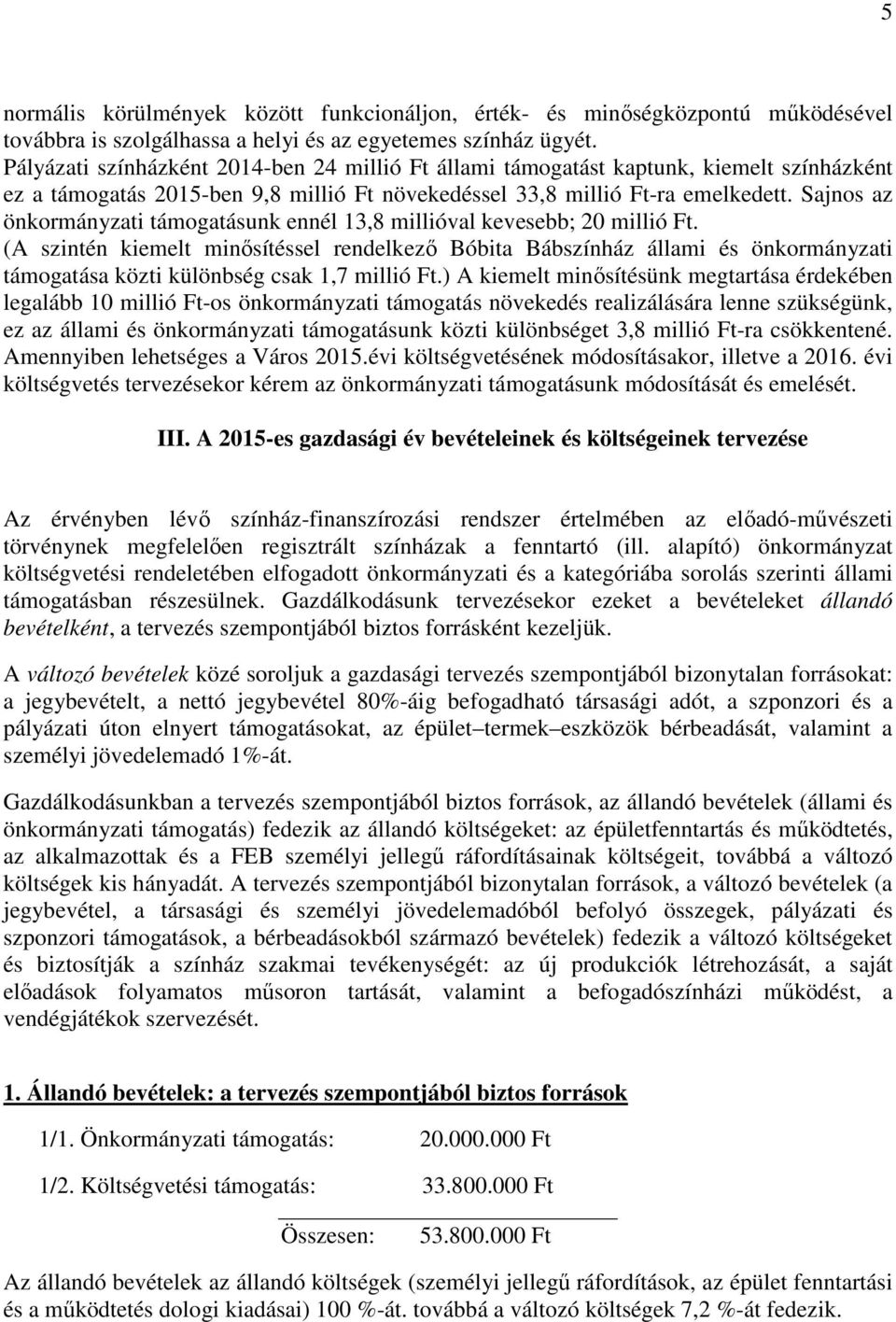 Sajnos az önkormányzati támogatásunk ennél 13,8 millióval kevesebb; 20 millió Ft.