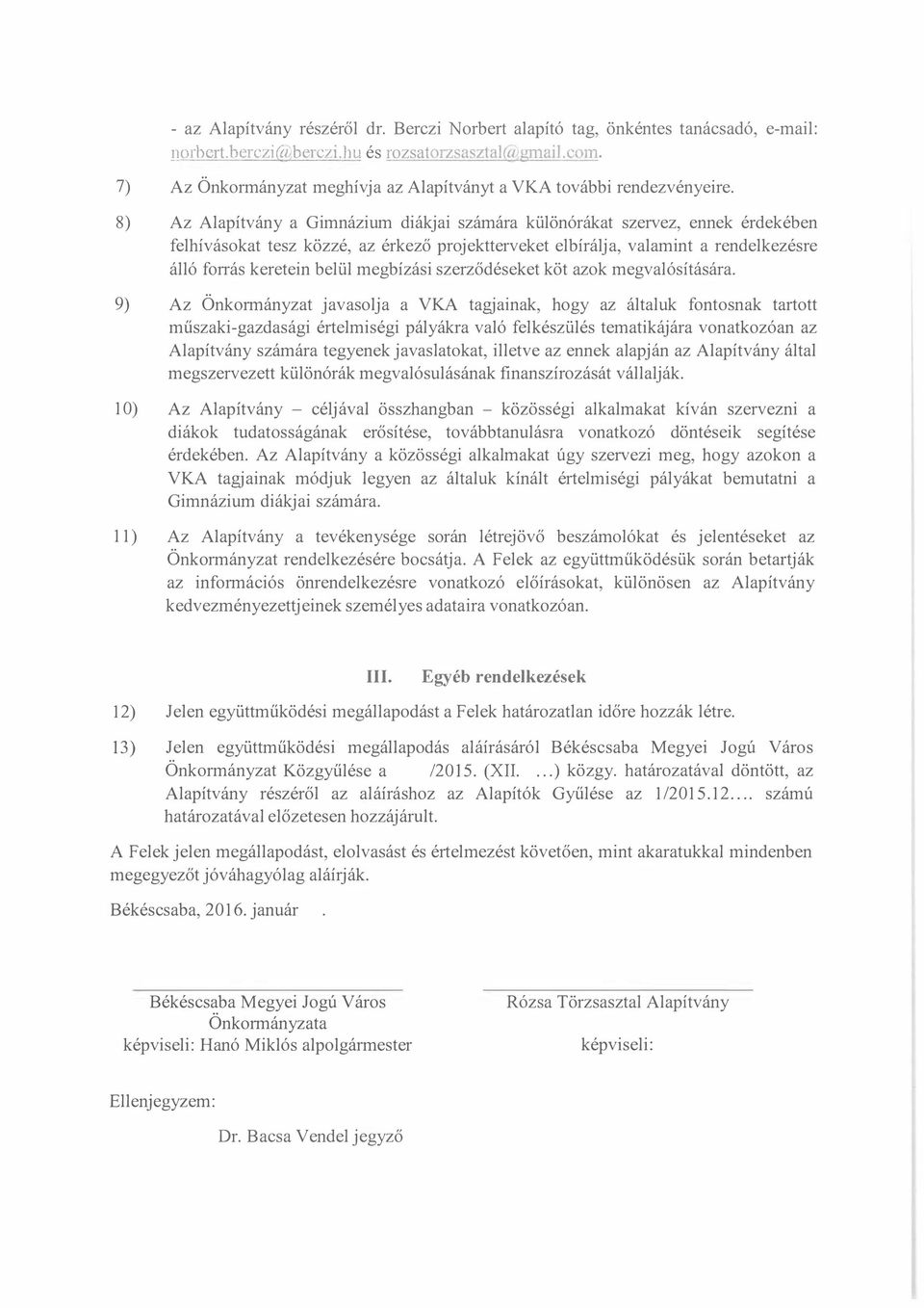 8) Az Alapítvány a Gimnázium diákjai számára különórákat szervez, ennek érdekében felhívásokat tesz közzé, az érkező projektterveket elbírálja, valamint a rendelkezésre álló forrás keretein belül