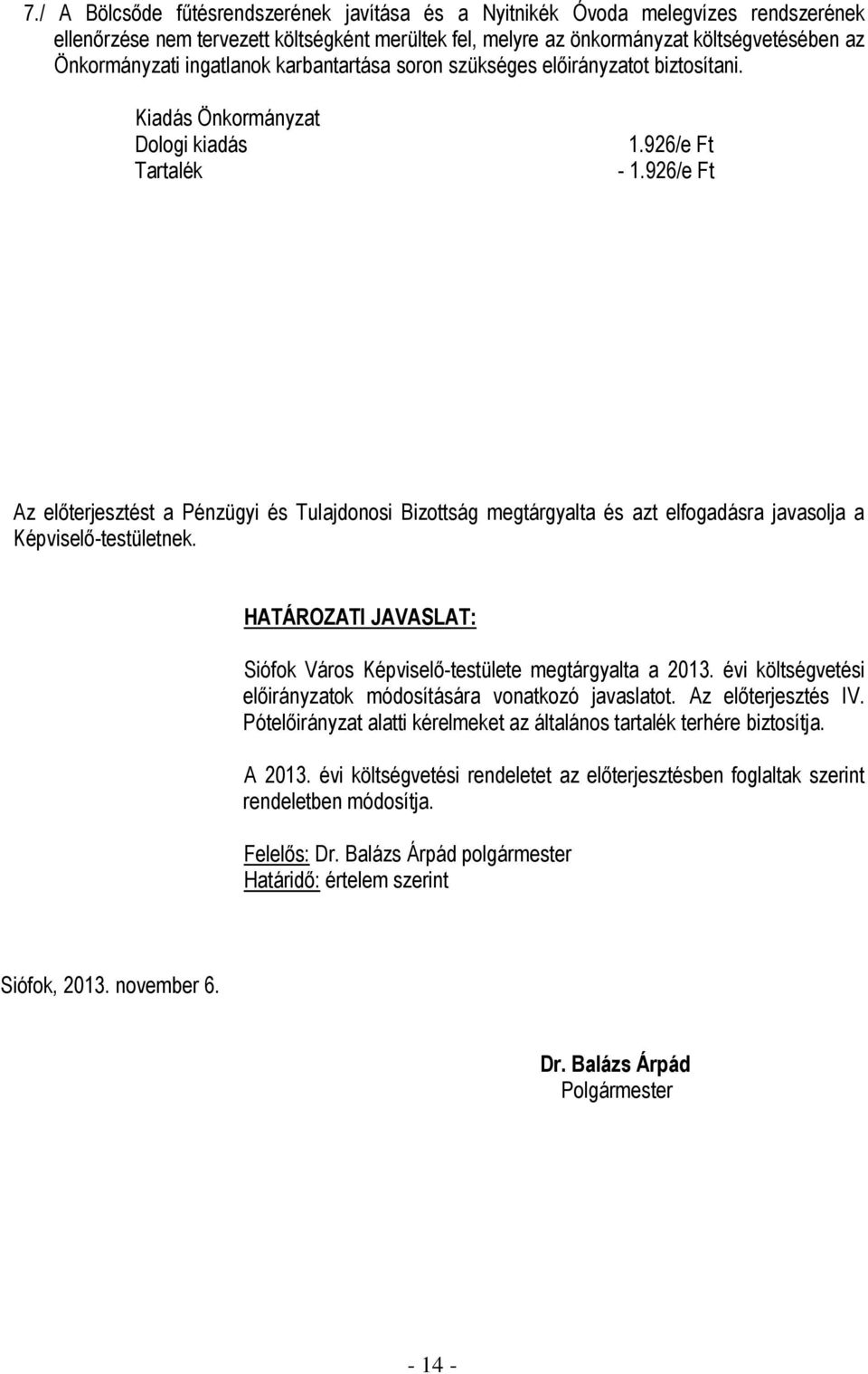 926/e Ft Az előterjesztést a Pénzügyi és Tulajdonosi Bizottság megtárgyalta és azt elfogadásra javasolja a Képviselő-testületnek.