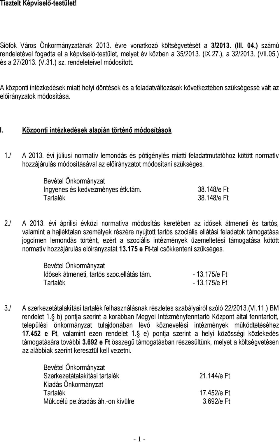 A központi intézkedések miatt helyi döntések és a feladatváltozások következtében szükségessé vált az előirányzatok módosítása. I. Központi intézkedések alapján történő módosítások 1./ A 2013.