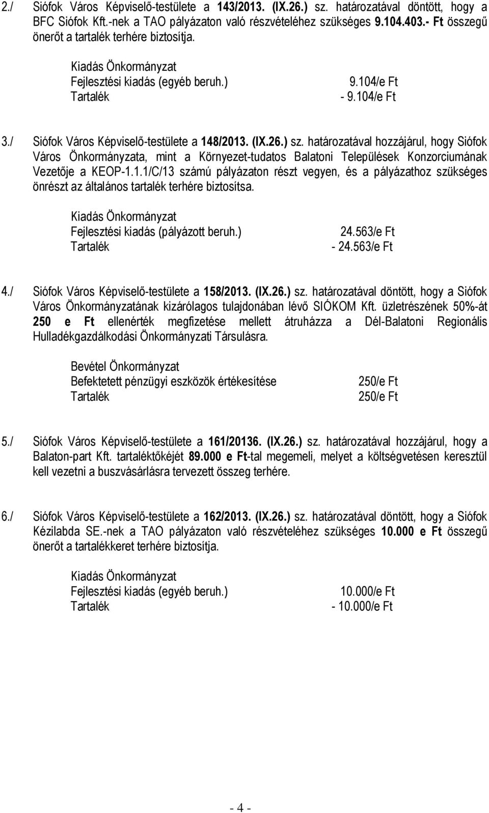 határozatával hozzájárul, hogy Siófok Város Önkormányzata, mint a Környezet-tudatos Balatoni Települések Konzorciumának Vezetője a KEOP-1.