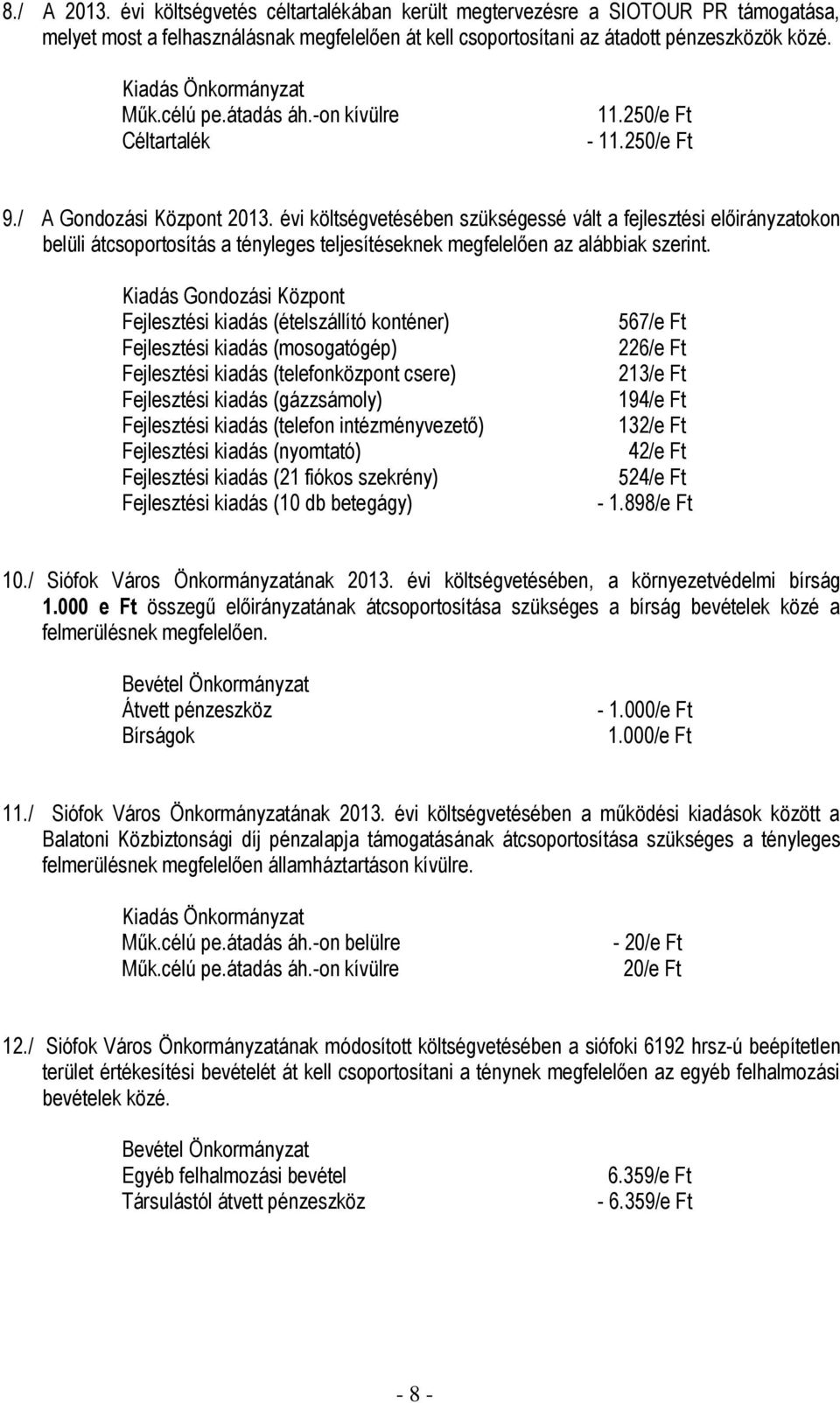 évi költségvetésében szükségessé vált a fejlesztési előirányzatokon belüli átcsoportosítás a tényleges teljesítéseknek megfelelően az alábbiak szerint.