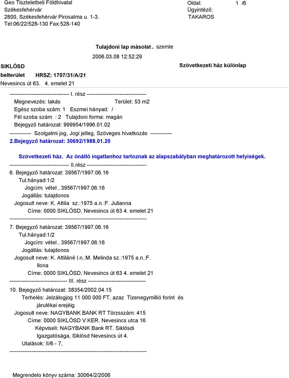 02 Szövetkezeti ház. Az önálló ingatlanhoz tartoznak az alapszabályban meghatározott helyiségek. 6. Bejegyző határozat: 39567/1997.06.16 Tul.hányad:1/2 Jogcím: vétel, 39567/1997.06.16 Jogállás: tulajdonos Jogosult neve: K.