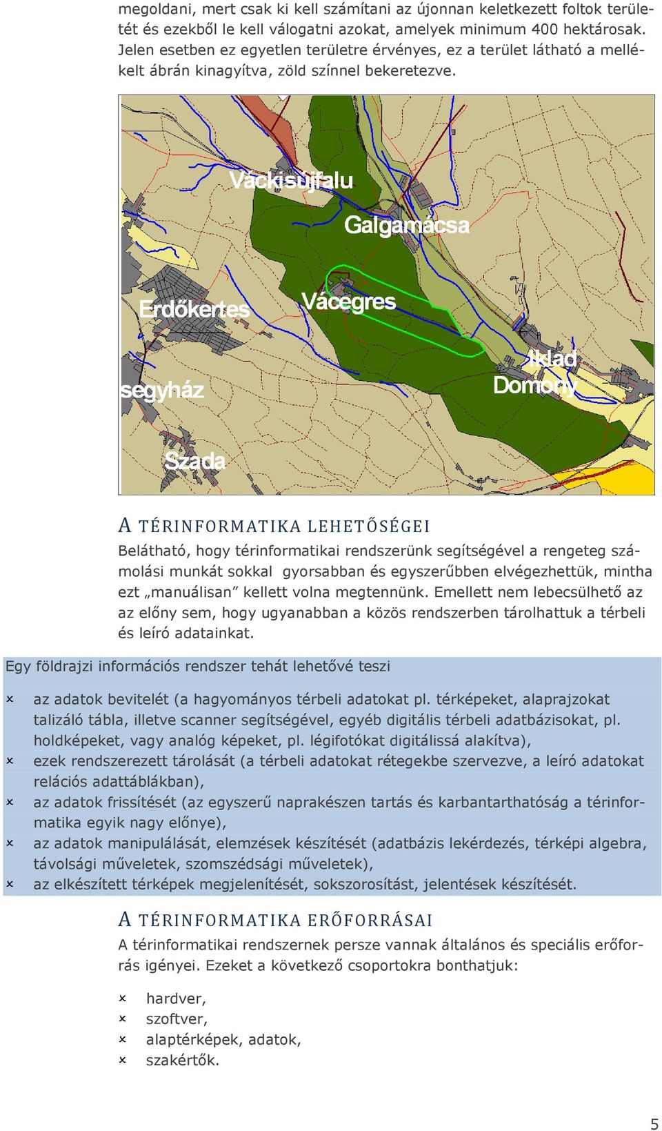 A TÉRINFORMATIKA LEHETŐSÉGEI Belátható, hogy térinformatikai rendszerünk segítségével a rengeteg számolási munkát sokkal gyorsabban és egyszerűbben elvégezhettük, mintha ezt manuálisan kellett volna