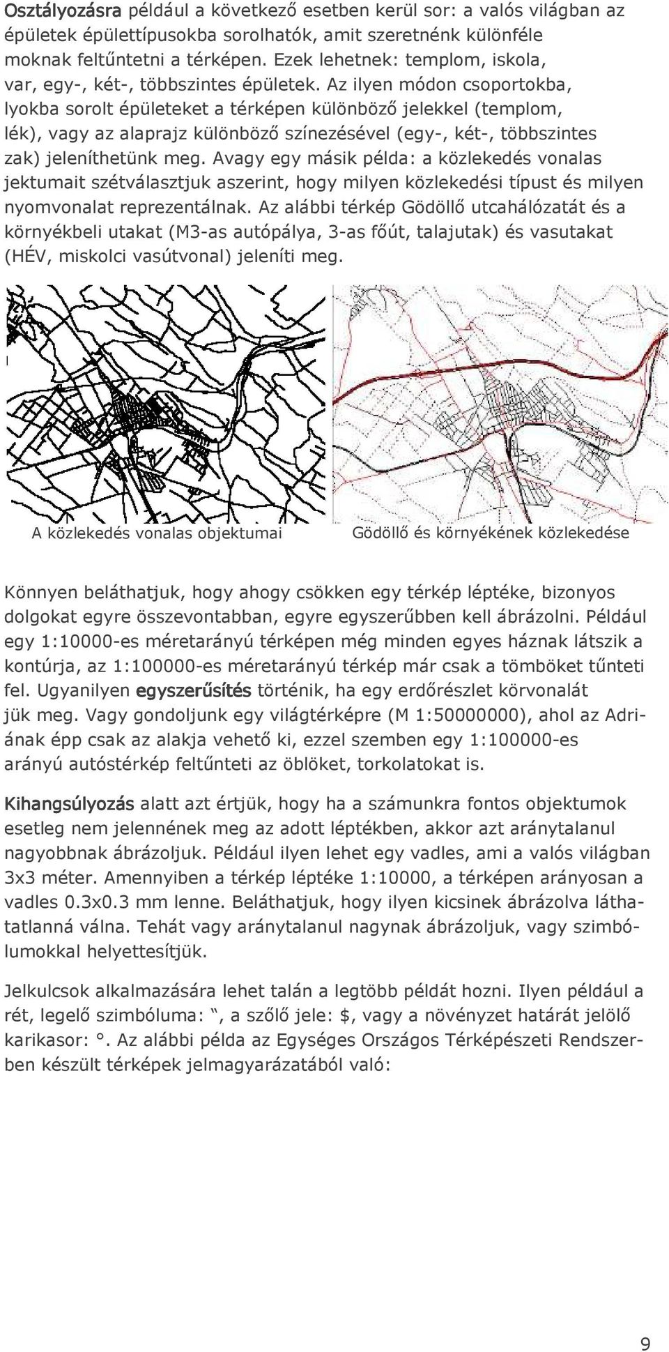 Az ilyen módon csoportokba, lyokba sorolt épületeket a térképen különböző jelekkel (templom, lék), vagy az alaprajz különböző színezésével (egy-, két-, többszintes zak) jeleníthetünk meg.