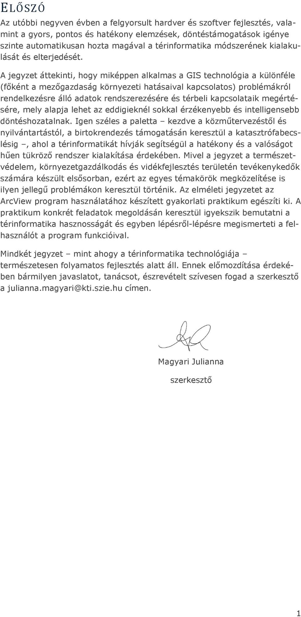 A jegyzet áttekinti, hogy miképpen alkalmas a GIS technológia a különféle (főként a mezőgazdaság környezeti hatásaival kapcsolatos) problémákról rendelkezésre álló adatok rendszerezésére és térbeli