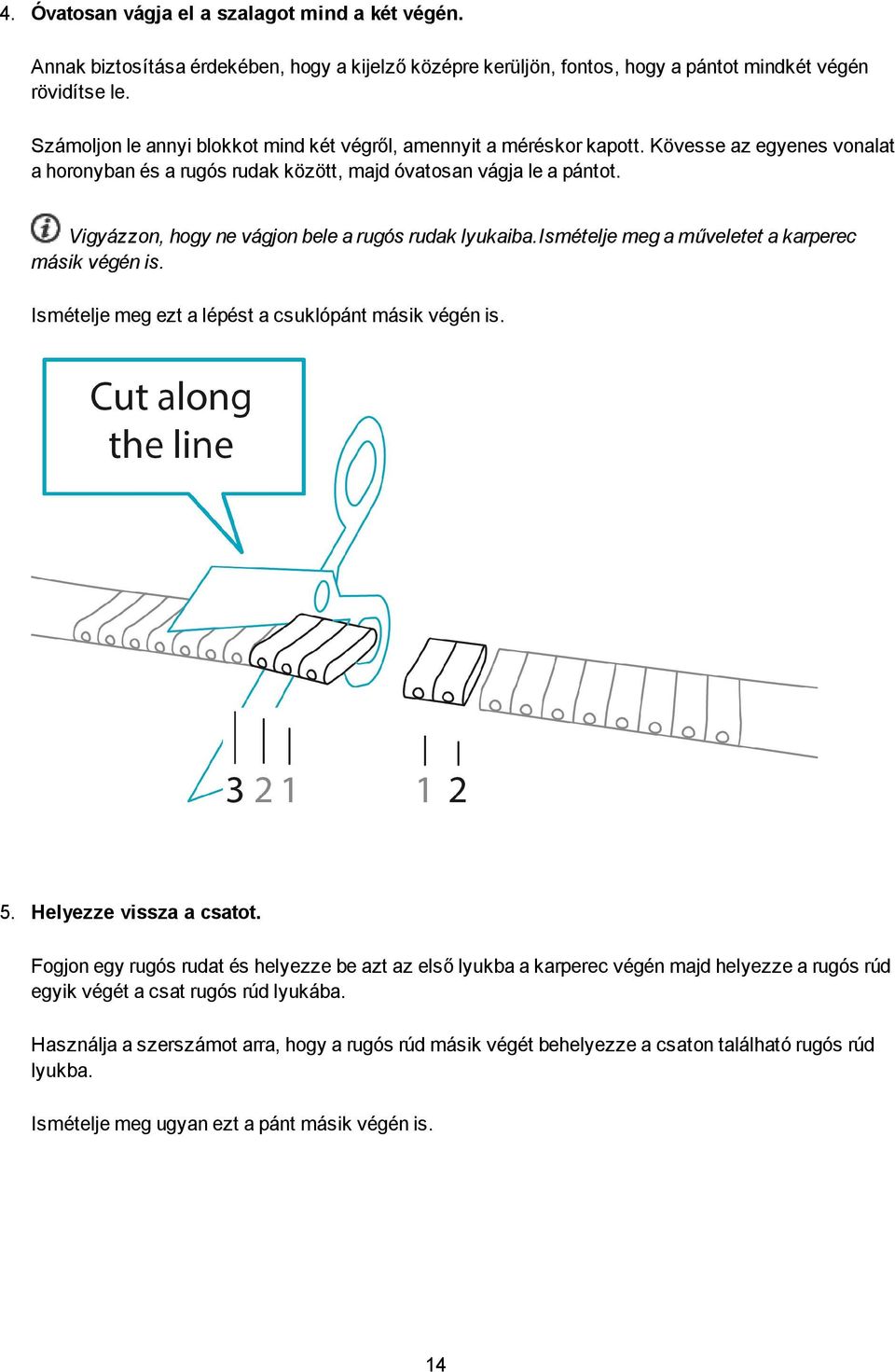 Vigyázzon, hogy ne vágjon bee a rugós rudak yukaiba.isméteje meg a műveetet a karperec másik végén is. Isméteje meg ezt a épést a csukópánt másik végén is. 5. Heyezze vissza a csatot.