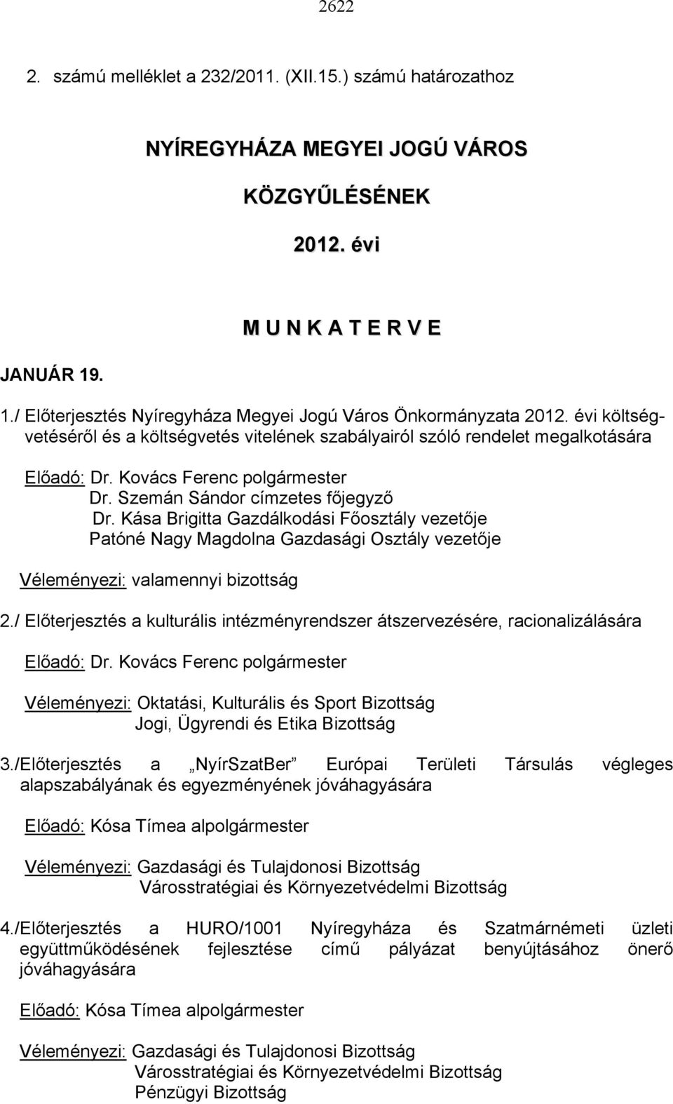 Szemán Sándor címzetes főjegyző Dr. Kása Brigitta Gazdálkodási Főosztály vezetője Patóné Nagy Magdolna Gazdasági Osztály vezetője Véleményezi: valamennyi bizottság 2.