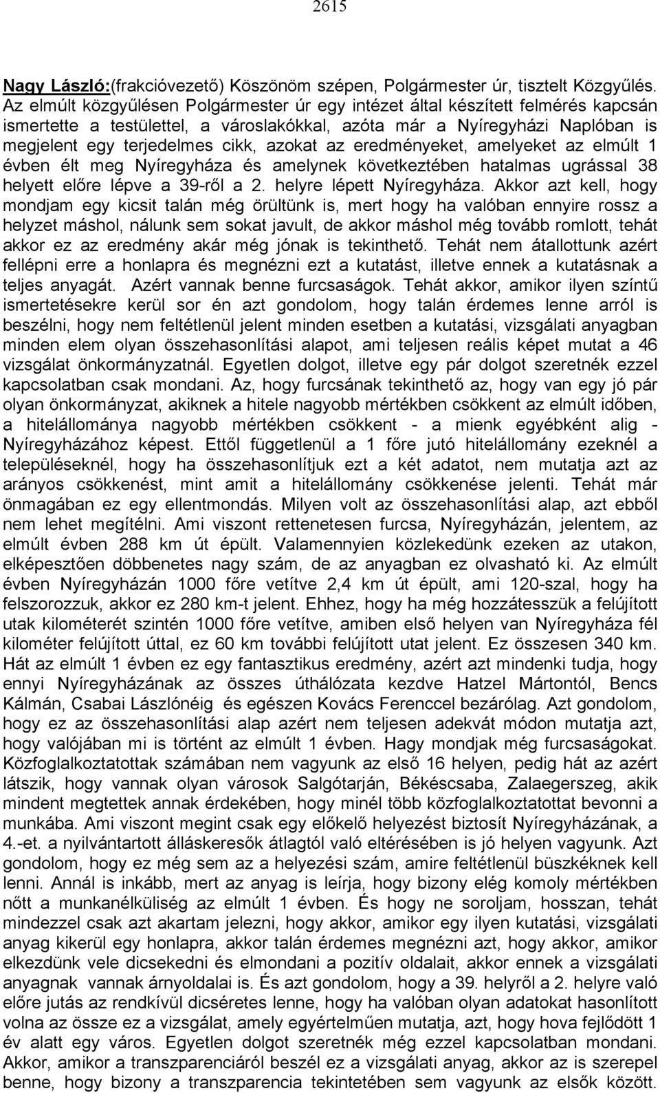 azokat az eredményeket, amelyeket az elmúlt 1 évben élt meg Nyíregyháza és amelynek következtében hatalmas ugrással 38 helyett előre lépve a 39-ről a 2. helyre lépett Nyíregyháza.