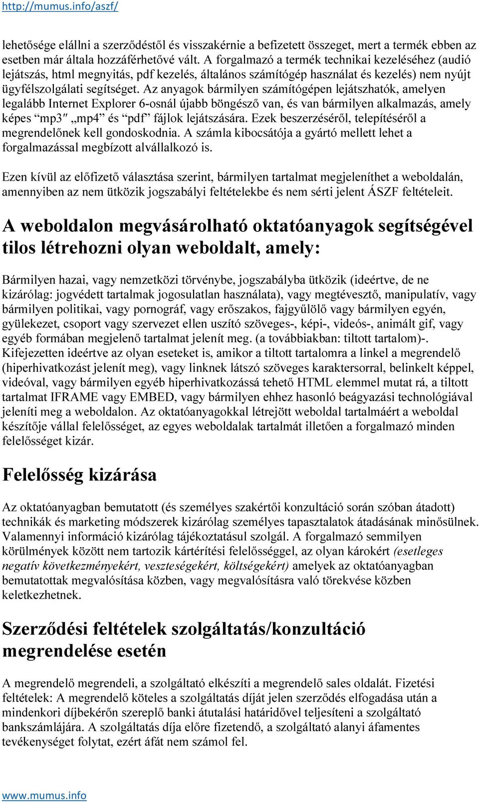 Az anyagok bármilyen számítógépen lejátszhatók, amelyen legalább Internet Explorer 6-osnál újabb böngésző van, és van bármilyen alkalmazás, amely képes mp3 mp4 és pdf fájlok lejátszására.