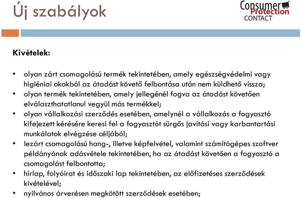 fogyasztót sürgős javítási vagy karbantartási munkálatok elvégzése céljából; lezárt csomagolású hang-, illetve képfelvétel, valamint számítógépes szoftver példányának adásvétele tekintetében, ha