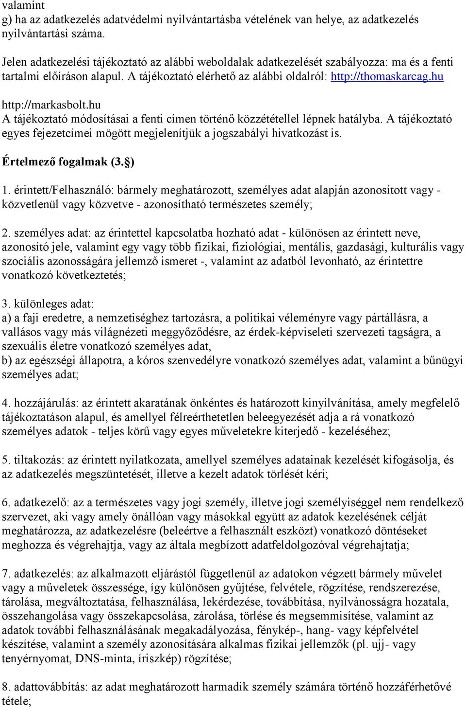 hu http://markasbolt.hu A tájékoztató módosításai a fenti címen történő közzététellel lépnek hatályba. A tájékoztató egyes fejezetcímei mögött megjelenítjük a jogszabályi hivatkozást is.