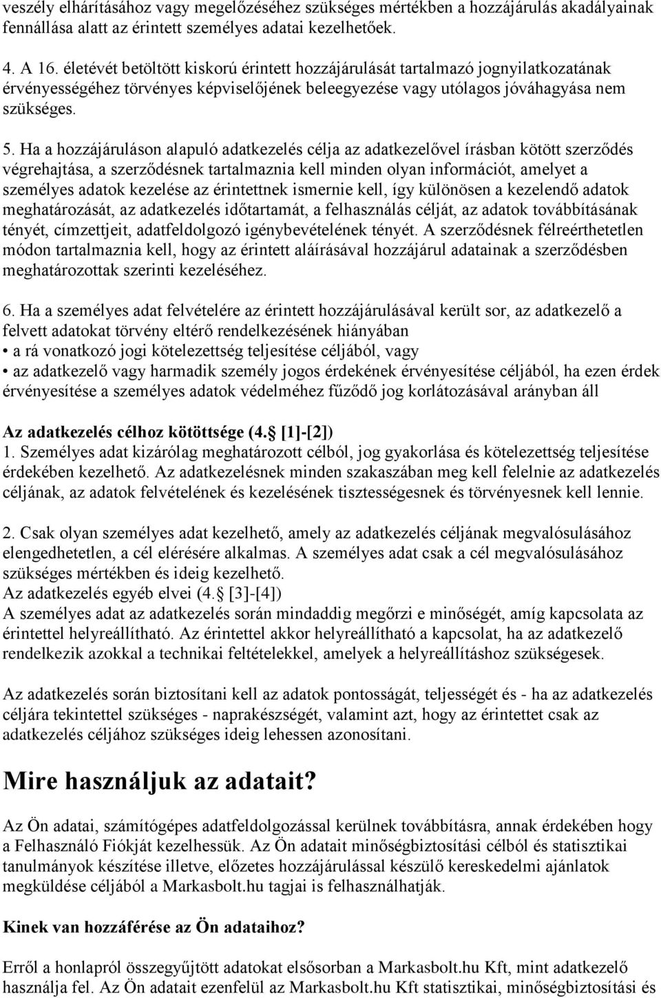 Ha a hozzájáruláson alapuló adatkezelés célja az adatkezelővel írásban kötött szerződés végrehajtása, a szerződésnek tartalmaznia kell minden olyan információt, amelyet a személyes adatok kezelése az