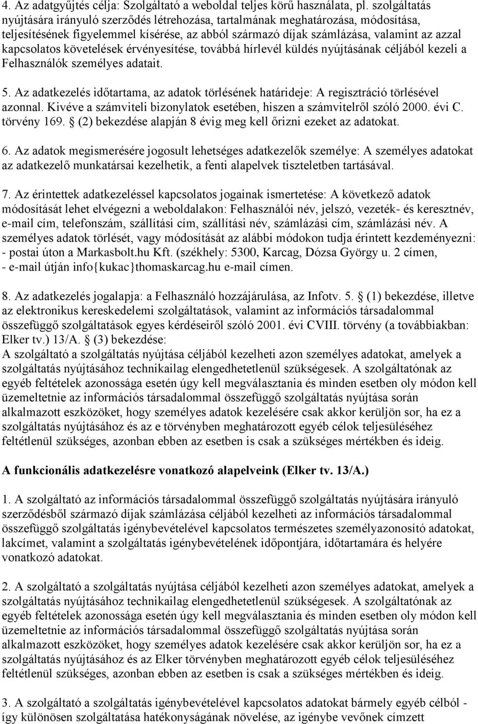 követelések érvényesítése, továbbá hírlevél küldés nyújtásának céljából kezeli a Felhasználók személyes adatait. 5.