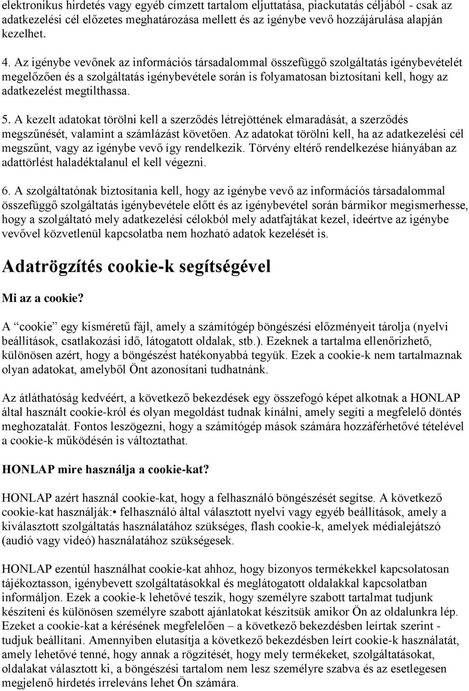 megtilthassa. 5. A kezelt adatokat törölni kell a szerződés létrejöttének elmaradását, a szerződés megszűnését, valamint a számlázást követően.