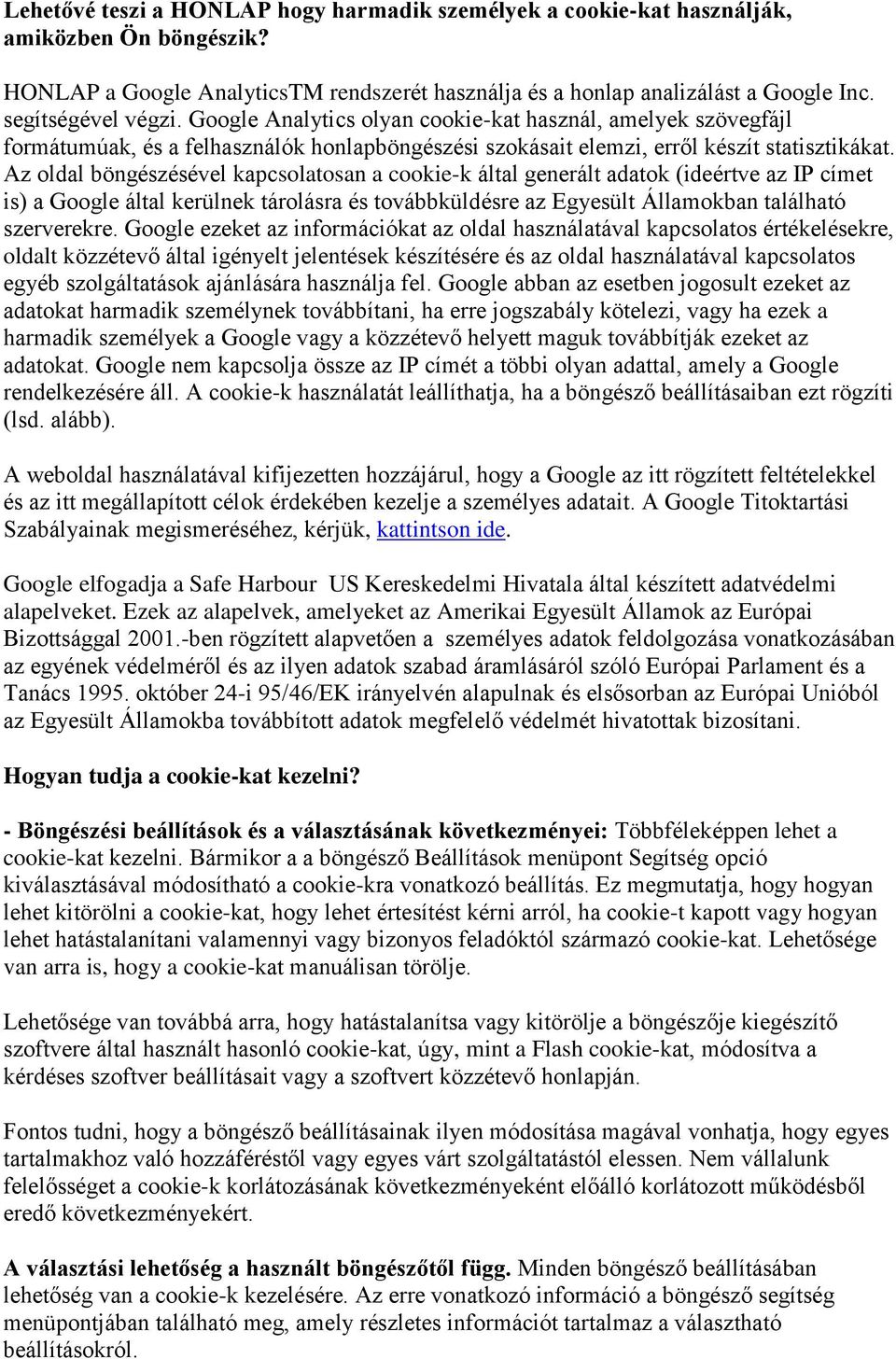 Az oldal böngészésével kapcsolatosan a cookie-k által generált adatok (ideértve az IP címet is) a Google által kerülnek tárolásra és továbbküldésre az Egyesült Államokban található szerverekre.