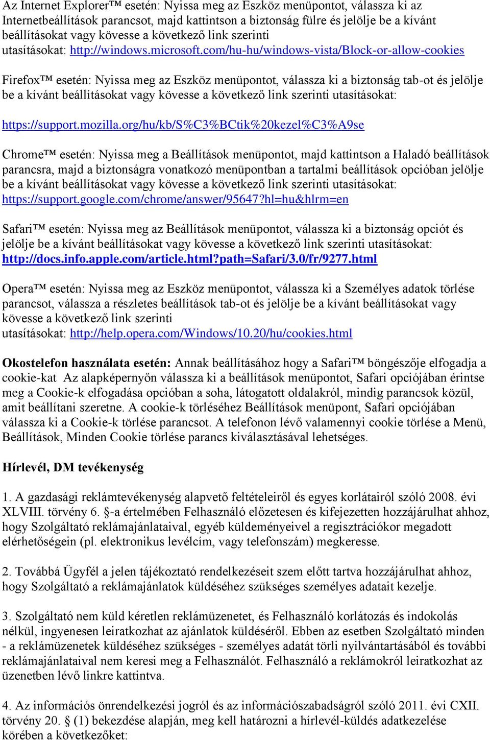 com/hu-hu/windows-vista/block-or-allow-cookies Firefox esetén: Nyissa meg az Eszköz menüpontot, válassza ki a biztonság tab-ot és jelölje be a kívánt beállításokat vagy kövesse a következő link