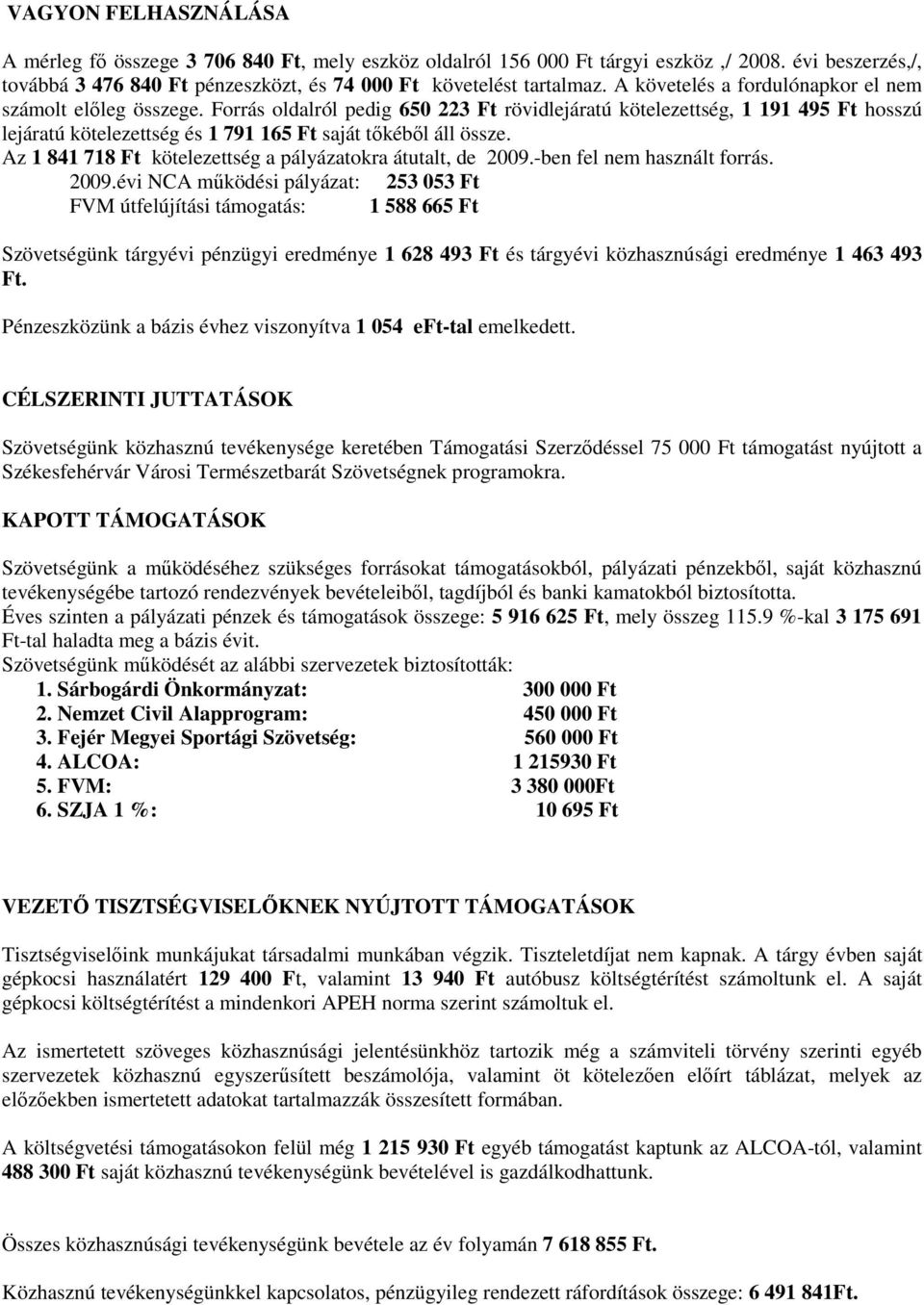 Forrás oldalról pedig 650 223 Ft rövidlejáratú kötelezettség, 1 191 495 Ft hosszú lejáratú kötelezettség és 1 791 165 Ft saját tőkéből áll össze.