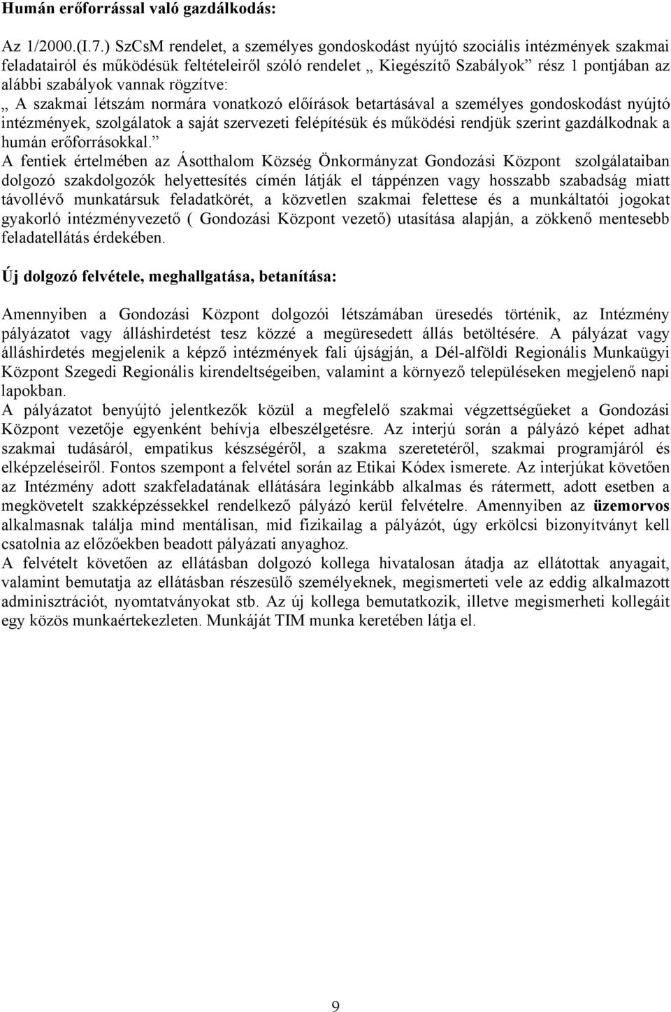 rögzítve: A szakmai létszám normára vonatkozó előírások betartásával a személyes gondoskodást nyújtó intézmények, szolgálatok a saját szervezeti felépítésük és működési rendjük szerint gazdálkodnak a