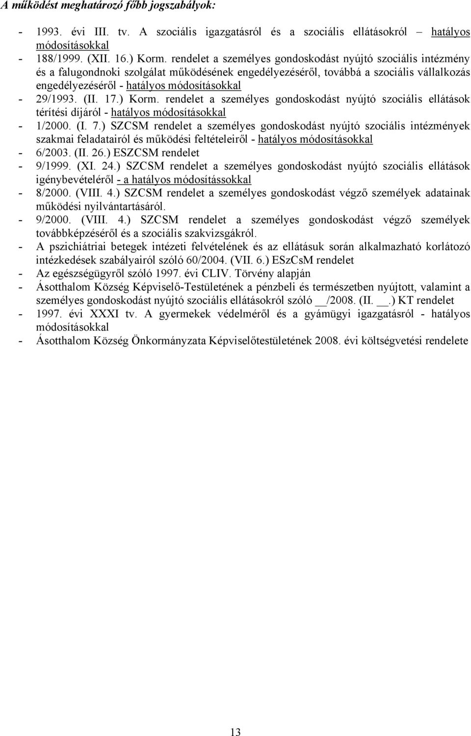 29/1993. (II. 17.) Korm. rendelet a személyes gondoskodást nyújtó szociális ellátások térítési díjáról - hatályos módosításokkal - 1/2000. (I. 7.